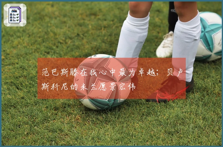 范巴斯滕在我心中最为卓越；贝卢斯科尼的米兰愿景宏伟