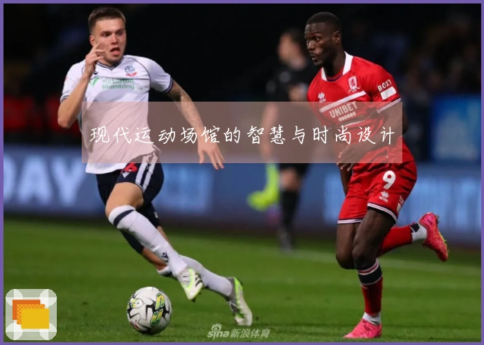 现代运动场馆的智慧与时尚设计