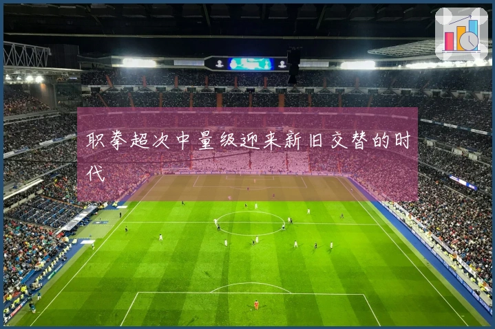 职拳超次中量级迎来新旧交替的时代