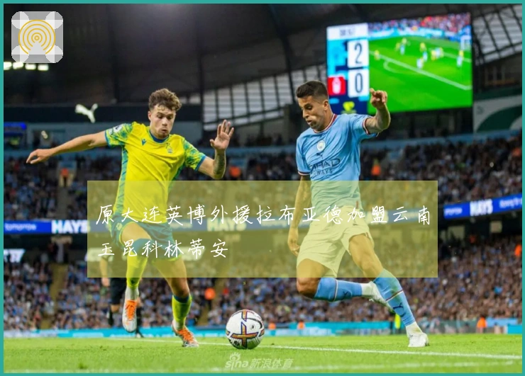 原大连英博外援拉布亚德加盟云南玉昆科林蒂安